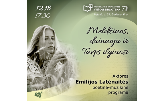 Aktorės Emilijos Latėnaitės poetinė-muzikinė programa  „Meldžiuos, dainuoju ir Tavęs ilgiuosi“